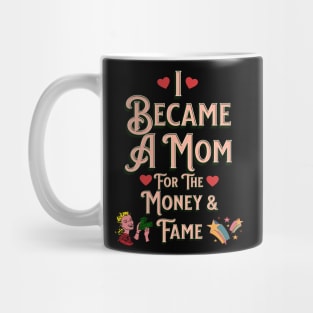 I Became A Mother For The Money And Fame Mug